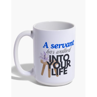 Mug - "A Servant Has Walked Into Your Life"
