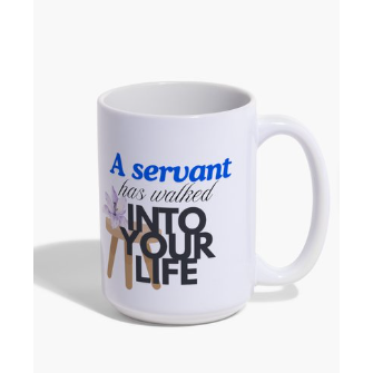 Mug - "A Servant Has Walked Into Your Life"